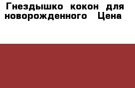 Гнездышко (кокон) для новорожденного › Цена ­ 1 000 - Рязанская обл., Рязанский р-н, Рязань г. Дети и материнство » Постельные принадлежности   